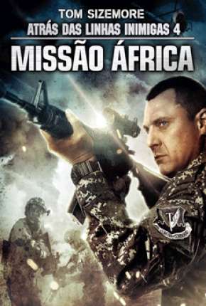 Atrás das Linhas Inimigas 4 - Missão África Torrent Download Mais Baixado