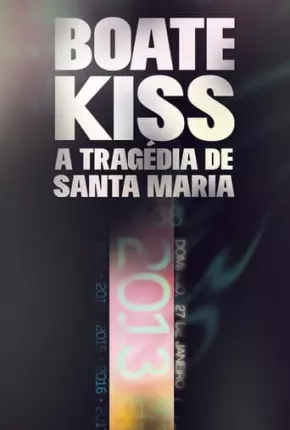 Boate Kiss - A Tragédia de Santa Maria