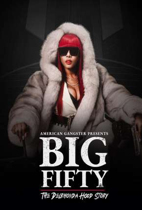 American Gangster Presents - Big 50 - The Delrhonda Hood Story - Legendado Torrent Download Mais Baixado