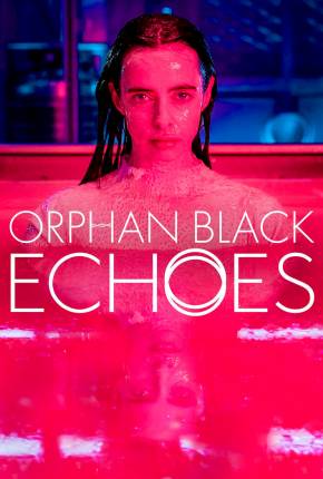 Orphan Black - Echoes - 1ª Temporada Legendada