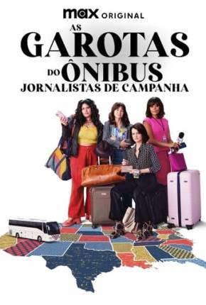 As Garotas do Ônibus - Jornalistas de Campanha - 1ª Temporada Torrent Download Mais Baixado